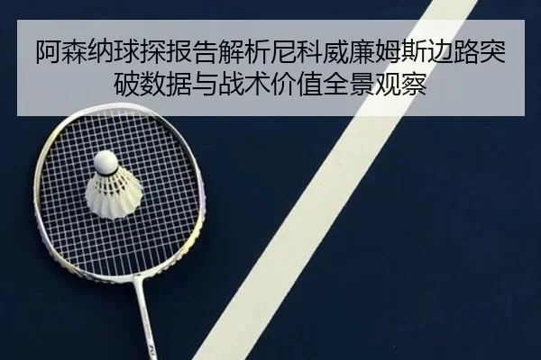 阿森纳球探报告解析尼科威廉姆斯边路突破数据与战术价值全景观察 | kaiyun