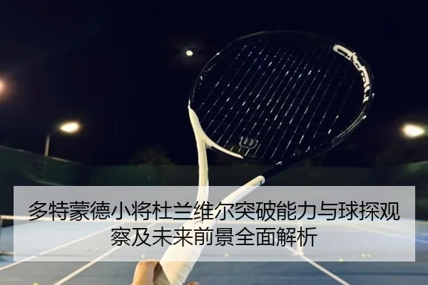 多特蒙德小将杜兰维尔突破能力与球探观察及未来前景全面解析 | kaiyun